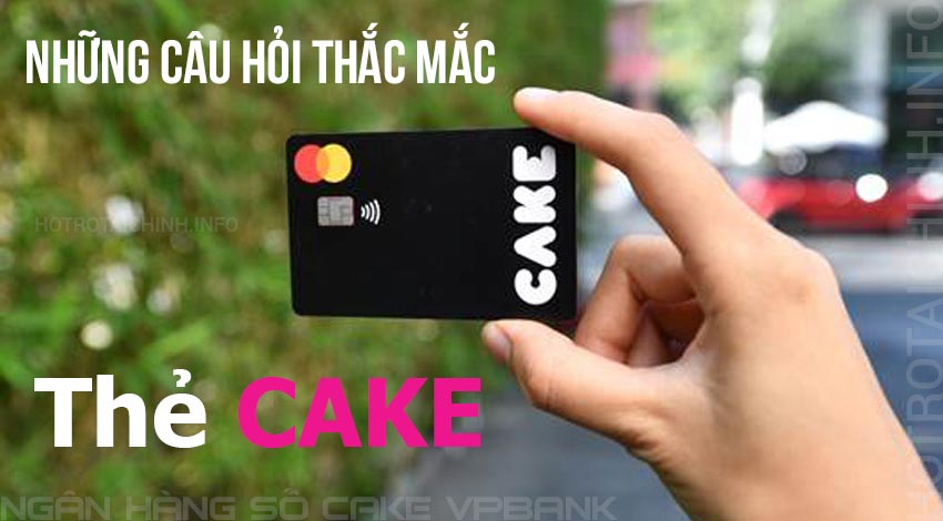 Những câu hỏi thắc mắc về thẻ CAKE By VPBank